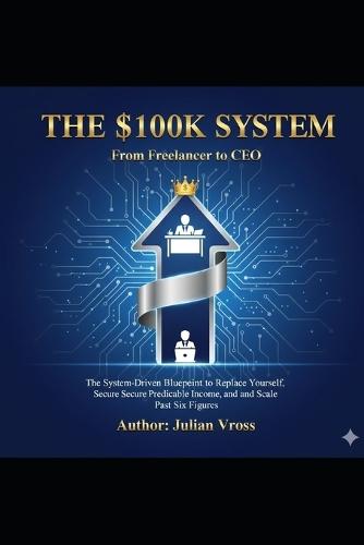 The $100K System: From Freelancer to CEO