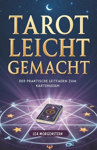 Tarot Leicht Gemacht: Der Praktische Leitfaden Zum Kartenlesen