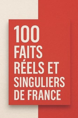 100 Faits Réels et Singuliers de France