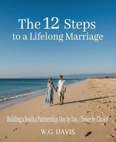 The 12 Steps to a Lifelong Marriage: Perfect for couples at any stage-from newlyweds to empty-nesters- whether you're looking to strengthen a good marriage or lay the groundwork for a lifetime of love from the very start