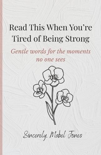 Read This When You're Tired of Being Strong: Gentle words for the moments no one sees