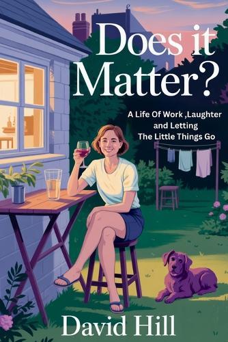 Does It Matter?: A Life of Family, Work, Laughter, and Letting the Little Things Go