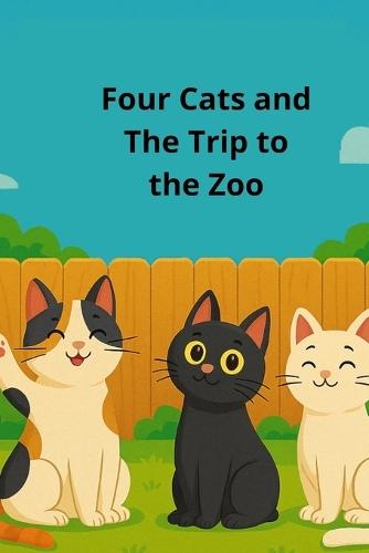 Four Cats and The Trip to the Zoo: A Funny Adventure Chapter Book for Kids Ages 6-10 Full of Animal Surprises and Laugh-Out-Loud Moments