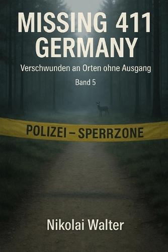 MISSING 411 - DEUTSCHLAND - Verschwunden an Orten ohne Ausgang: Neue Fälle. Keine Erklärungen. Keine Rückkehr. Echte deutsche Vermisstenfälle - Orte, an denen die Realität aussetzt