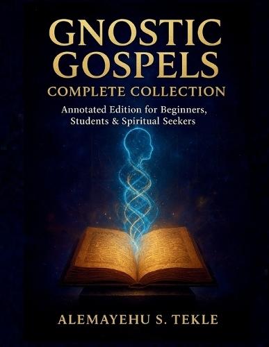 Gnostic Gospels Complete Collection: Annotated Edition for Beginners, Students & Spiritual Seekers