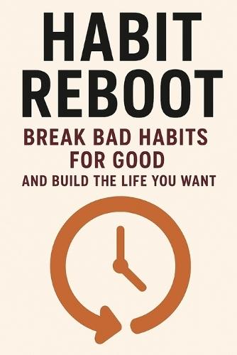 Habit Reboot: Break Bad Habits for Good and Build the Life You Want