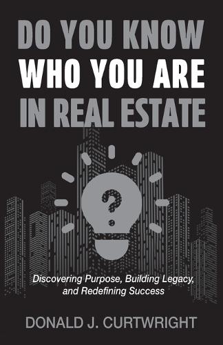 Do You Know Who You Are In Real Estate: Discovering Your Identity, Purpose, and Path to Success in Real Estate