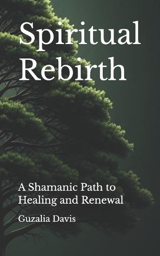 Spiritual Rebirth: A Shamanic Path to Healing and Renewal