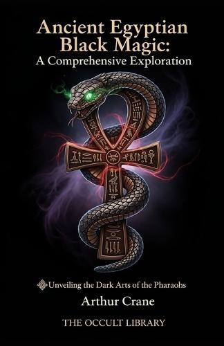 Ancient Egyptian Black Magic: A Comprehensive Exploration: Unveiling the Dark Arts of the Pharaohs