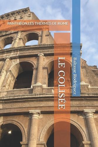 Le Colisée: Panthéon.Les Thermes de Rome