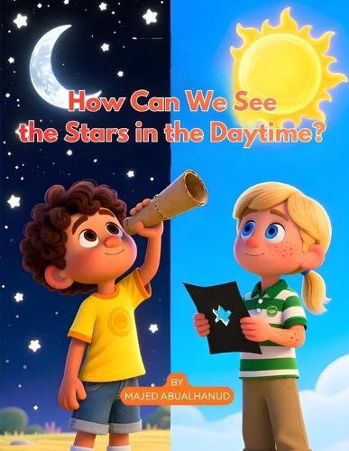 How Can We See the Stars in the Daytime?: A Hands-On Science Adventure About Light, Vision, and the Hidden Sky
