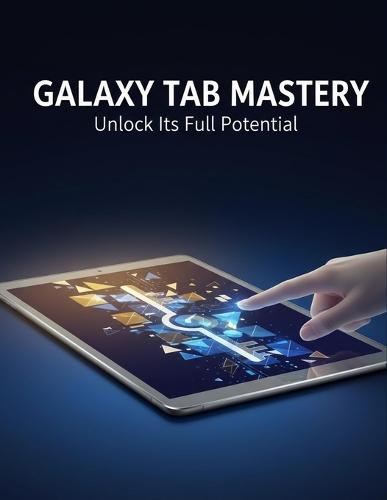 Galaxy Tab Mastery: Unlock Its Full Potential