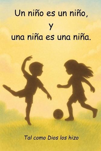 Un niño es un niño, y una niña es una niña.: Tal como Dios los hizo