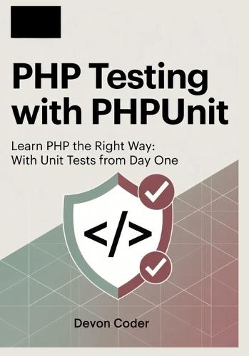 PHP Testing with PHPUnit: Learn PHP the Right Way: With Unit Tests from Day One