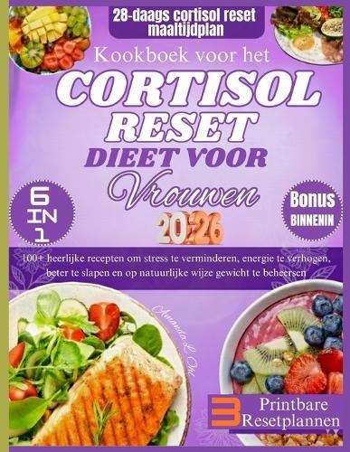 Kookboek voor het Cortisol Reset Dieet voor Vrouwen: 100+ heerlijke recepten om stress te verminderen, energie te verhogen, beter te slapen en op natuurlijke wijze gewicht te beheersen