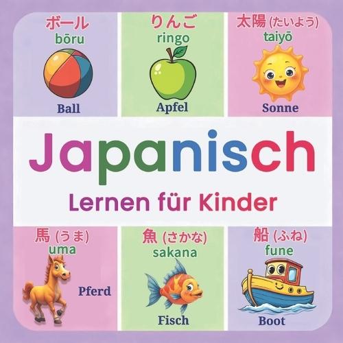 Japanisch Lernen für Kinder: Meine ersten japanischen Wörter Zweisprachiges Japanisch-Deutsch Bildwörterbuch für spielerisches Lernen, alltäglichen Wortschatz und farbenfrohe Illustrationen