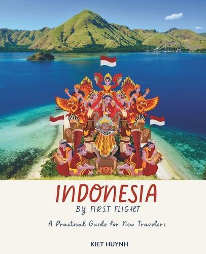 Indonesia by First Flight: A Practical Guide for New Travelers