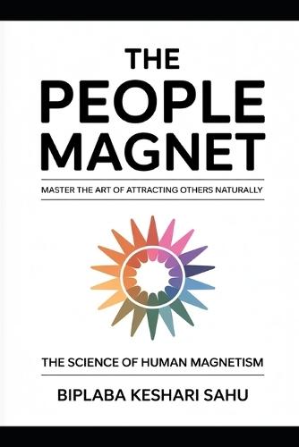 The People Magnet: Master the Art of Attracting Others Naturally: A quick tour of your magnetic journey