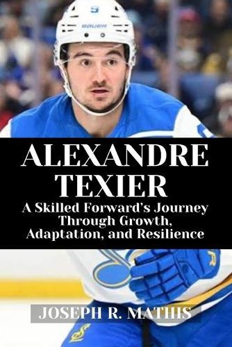 Alexandre Texier: A Skilled Forward's Journey Through Growth, Adaptation, and Resilience