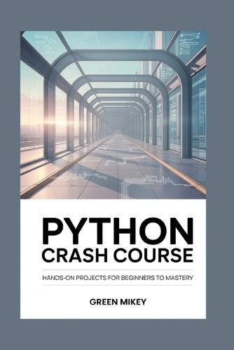 Python Crash Course: Hands-On Projects for Beginners to Mastery