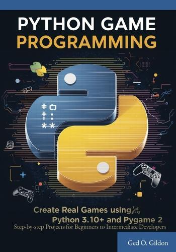 Python Game Programming: Step-by-step Projects for Beginners to Intermediate Developers