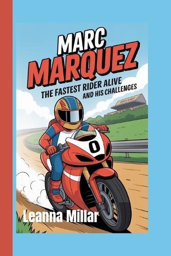 Marc Marquez: The Fastest Rider Alive and His Challenges