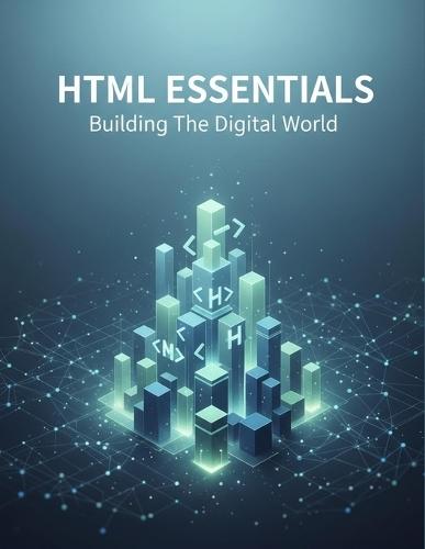 Html Essentials: Building The Digital World