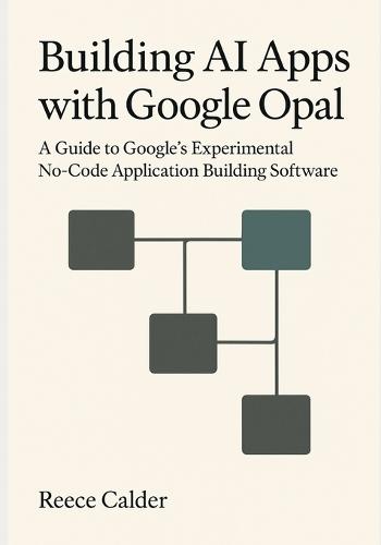 Building AI Apps with Google Opal: A Guide to Google's Experimental No-Code Application Building Software