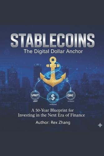 Stablecoins: The Digital Dollar Anchor: A 50-Year Blueprint for Investing in the Next Era of Finance (USDT, USDC, and Beyond)