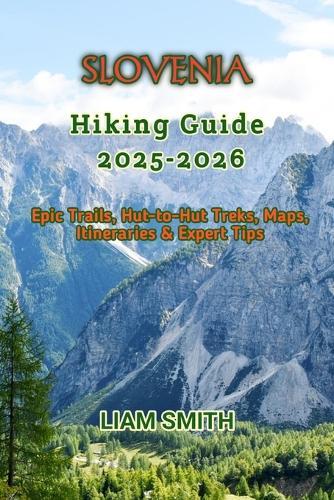 Slovenia Hiking Guide 2025-2026: Epic Trails, Hut-to-Hut Treks, Maps, Itineraries & Expert Tips