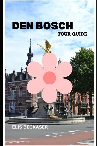 Den Bosch Tour Guide: Discover Historic Streets, Local Cuisine, Cultural Landmarks, Festivals, and Scenic Canals