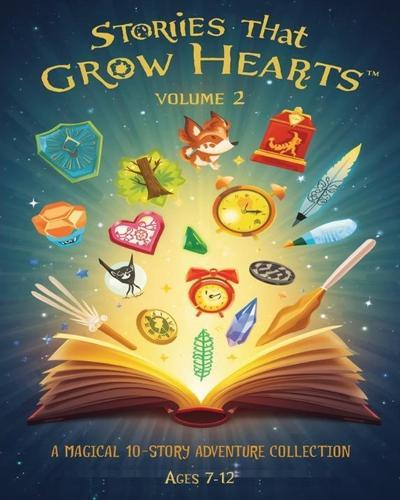 Stories That Grow Hearts(TM) - Volume 2: A Magical 10-Story Adventure Collection for Young Readers (Ages 7-12)