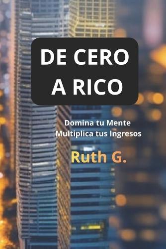 de Cero a Rico: Domina tu mente, multiplica tus ingresos
