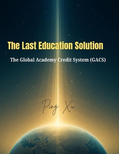 The Last Education Solution: The Global Academy Credit System (GACS)