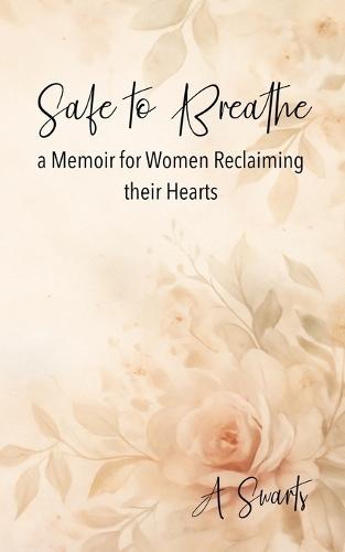 Safe to Breathe: a Memoir or Women Reclaiming Their Hearts
