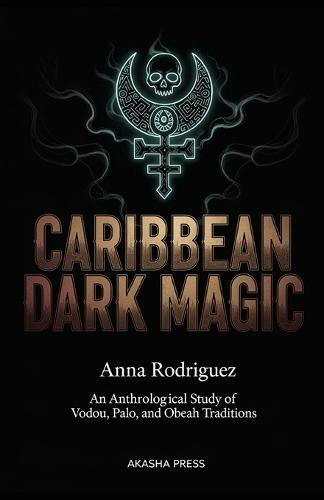 Caribbean Dark Magic: An Anthropological Study of Vodou, Palo, and Obeah Traditions