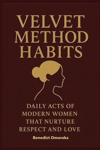Velvet Method Habits: Daily Acts of Modern Women That Nurture Respect and Love