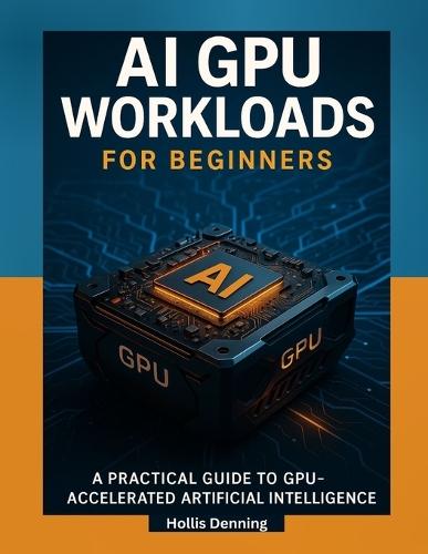 AI GPU Workloads for Beginners: A Practical Guide to Training, Running & Optimizing AI Models on Modern GPUs
