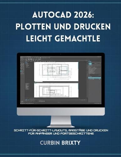 AutoCAD 2026: Plotten und Drucken leicht gemacht: Schritt-für-Schritt-Layouts, Maßstäbe und Drucken für Anfänger und Fortgeschrittene