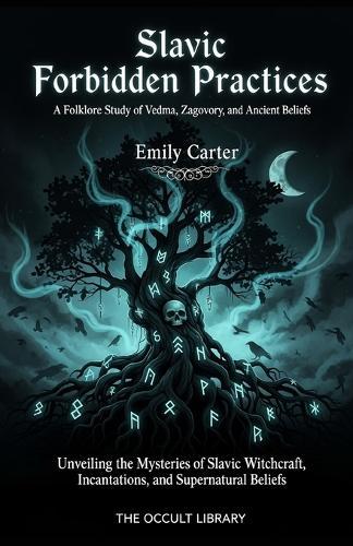 Slavic Forbidden Practices: A Folklore Study of Vedma, Zagovory, and Ancient Beliefs: Unveiling the Mysteries of Slavic Witchcraft, Incantations, and Supernatural Beliefs
