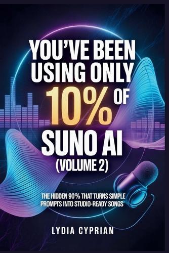 You've Been Using Only 10% of Suno AI (Volume 2): The Hidden 90% That Turns Simple Prompts into Studio-Ready Songs