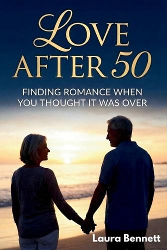 Love After 50: Finding Romance When You Thought It Was Over