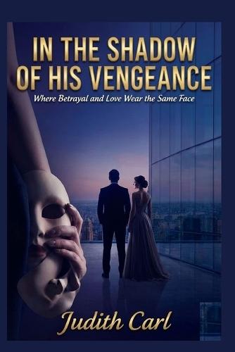 In the Shadow of His Vengeance: Where Betrayal and Love Wear the Same Face