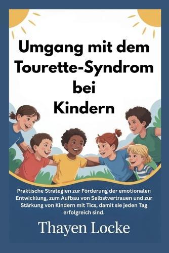 Umgang mit dem Tourette-Syndrom bei Kindern: Praktische Strategien zur Förderung der emotionalen Entwicklung, zum Aufbau von Selbstvertrauen und zur Stärkung von Kindern mit Tics, damit sie jeden Tag