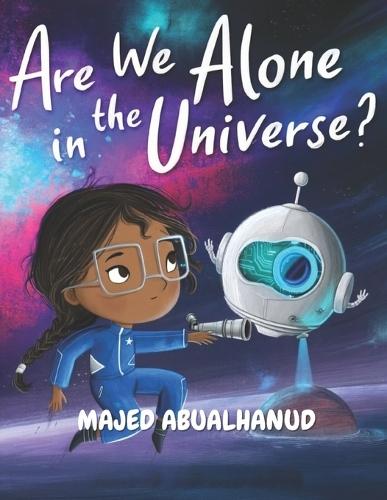 Are We Alone in the Universe?: Exploring Alien Planets, Cosmic Signals, and the Search for Life Beyond Earth