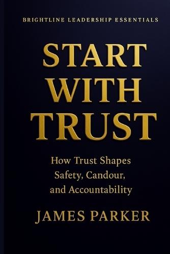 Start With Trust: Where real leadership begins, and bad leadership ends.