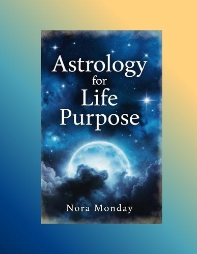 Astrology for Life Purpose: Finding Your Unique Talents and Career Journey