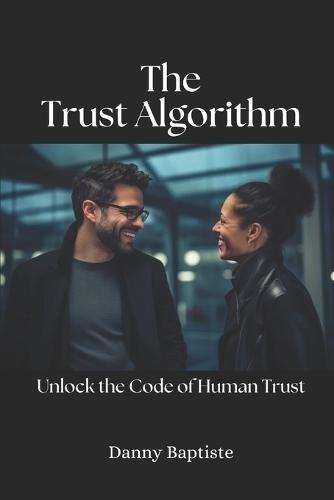 The Trust Algorithm: Unlock the Code of Human Trust