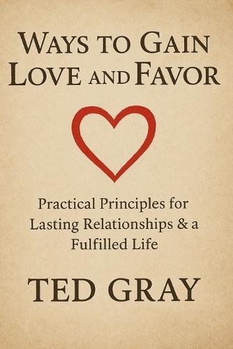 Ways to Gain Love and Favor: Practical Principles for Lasting Relationships & a Fulfilled Life
