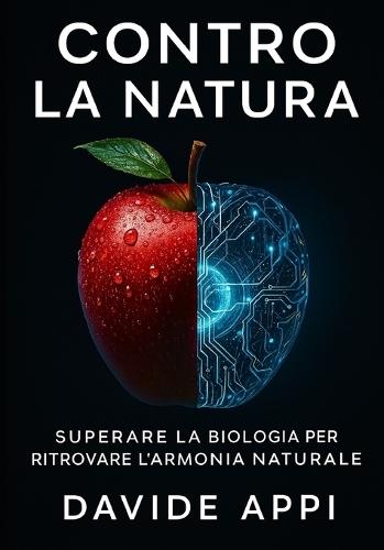Contro La Natura: Superare La Biologia Per Ritrovare l'Armonia Naturale